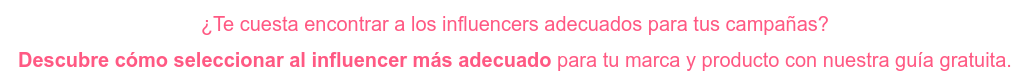 ¿Te cuesta encontrar a los influencers adecuados para tus campañas? Descubre cómo seleccionar al influencer más adecuado para tu marca y producto  con nuestra guía gratuita.