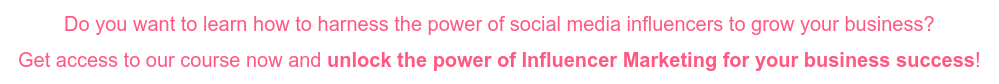 Do you want to learn how to harness the power of social media influencers to  grow your business? Get access to our course now and unlock the power of Influencer Marketing for  your business success!